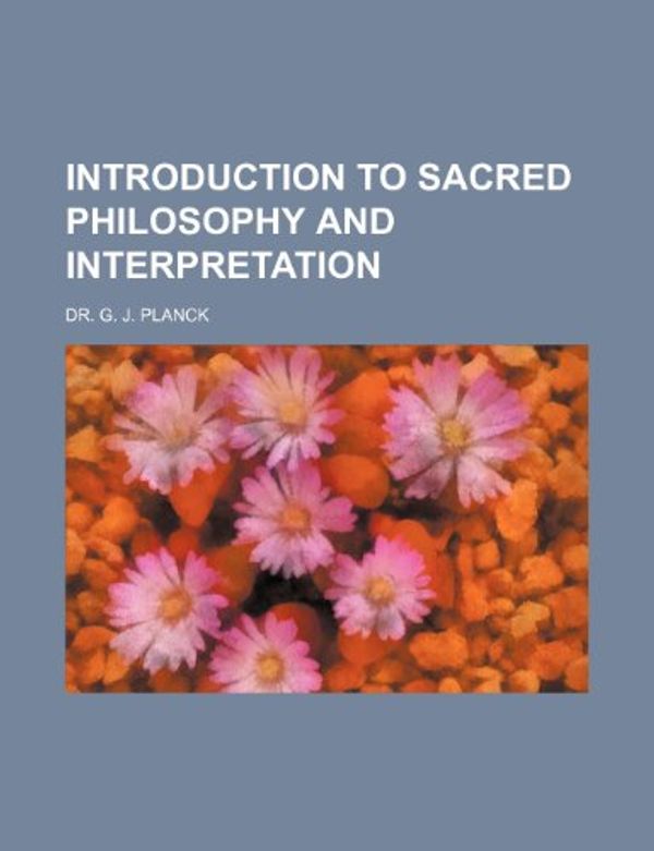 Cover Art for 9781151000118, Introduction to Sacred Philosophy and Interpretation (Paperback) by Dr. G. J. Planck