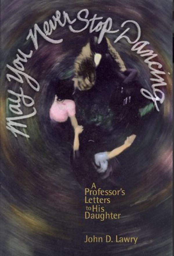 Cover Art for 9780884895350, May You Never Stop Dancing: A Professor's Letters to His Daughter by John D. Lawry