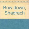 Cover Art for 9780780283077, Bow Down, Shadrach by Joy Cowley