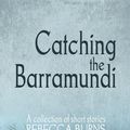 Cover Art for 9781922200013, Catching the Barramundi by Rebecca Burns