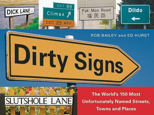 Cover Art for 9781569755549, Dirty Signs: The World's 150 Most Unfortunately Named Streets, Towns and Places by Rob Bailey