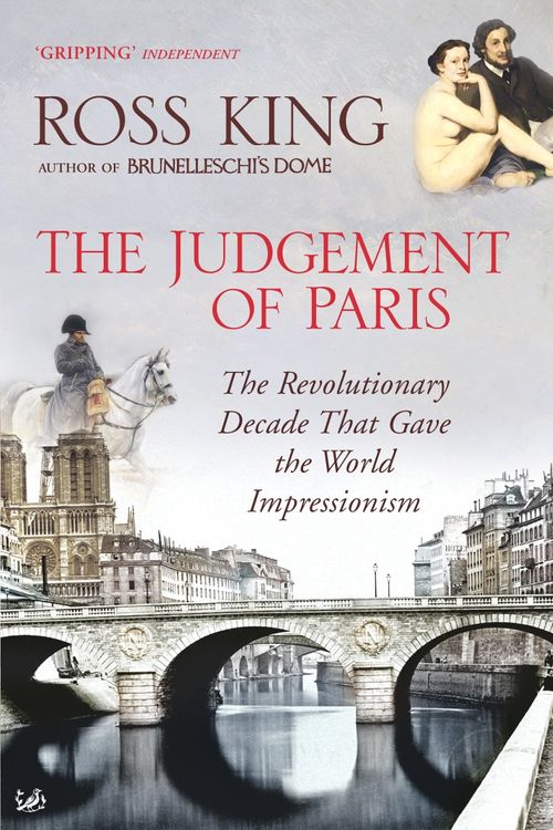 Cover Art for 9781844134076, The Judgement of Paris: The Revolutionary Decade That Gave the World Impressionism by Ross King