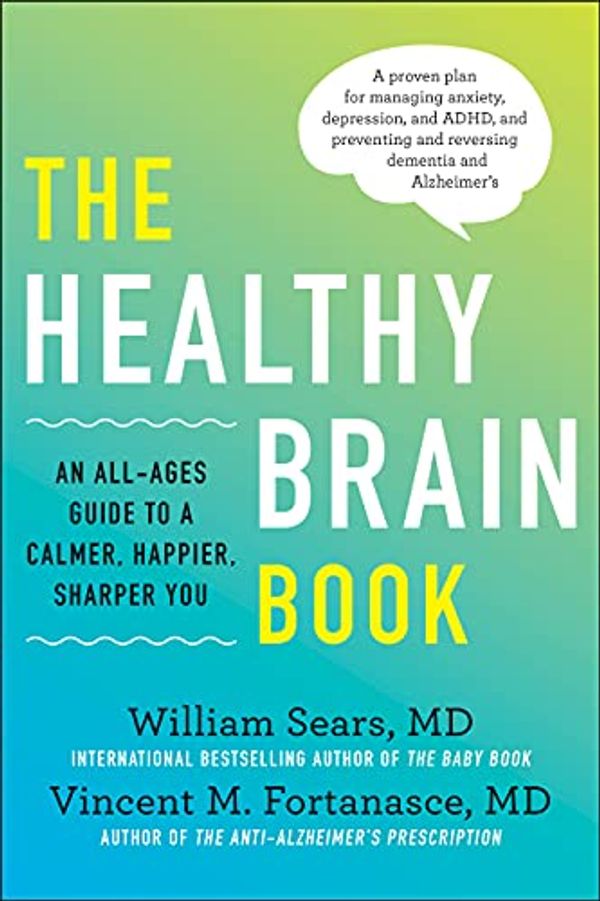 Cover Art for B07WDYCN9T, The Healthy Brain Book: An All-Ages Guide to a Calmer, Happier, Sharper You:  A proven plan for managing anxiety, depression, and ADHD, and preventing ... . . . with or without medication by William Sears, Vincent M. Fortanasce