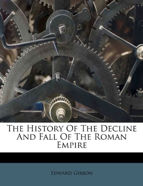 Cover Art for 9781270762744, The History of the Decline and Fall of the Roman Empire by Edward Gibbon