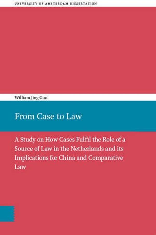 Cover Art for 9789056297596, From Case to Law: 820: a study on how cases fulfil the role of a source of law in the Netherlands and its implications for China and comparative law by William Guo