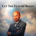 Cover Art for 9781945875120, Let the Future Begin by Dennis W. Archer,Elizabeth Ann Atkins