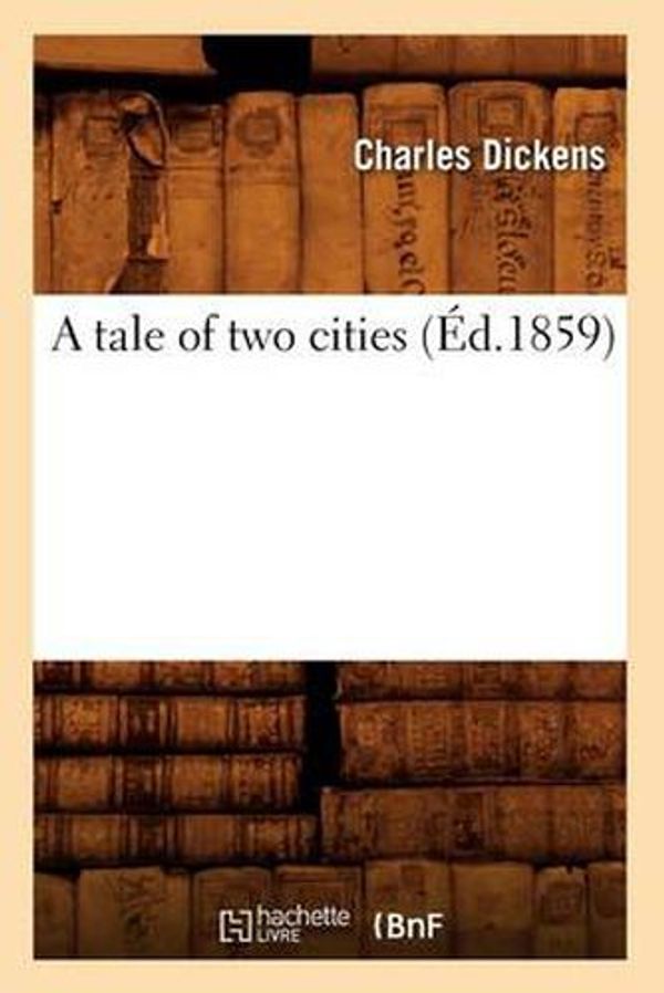 Cover Art for 9782012634206, A Tale of Two Cities Ed 1859 by Dickens C,Charles Dickens