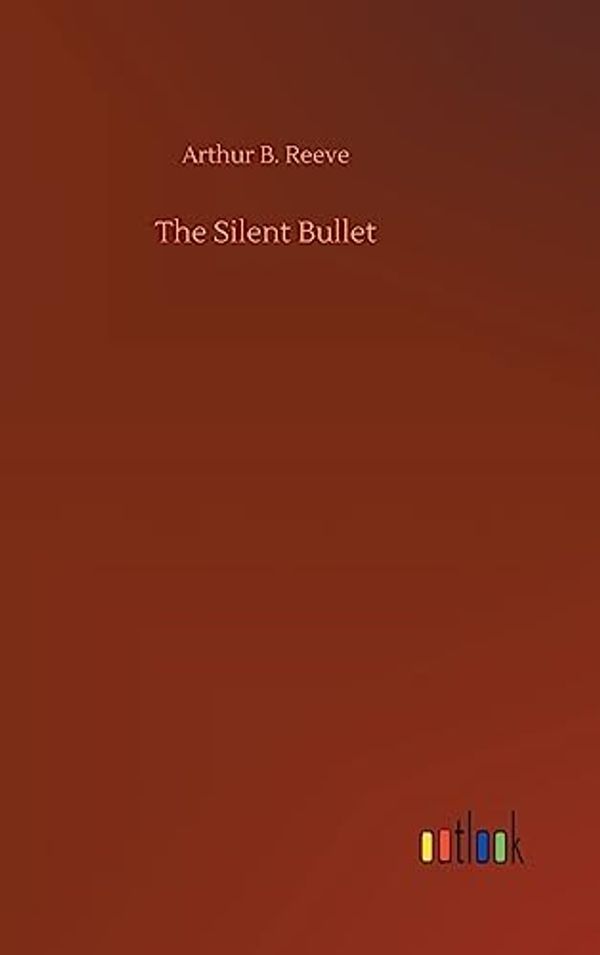 Cover Art for 9783732666522, The Silent Bullet by Arthur B. Reeve