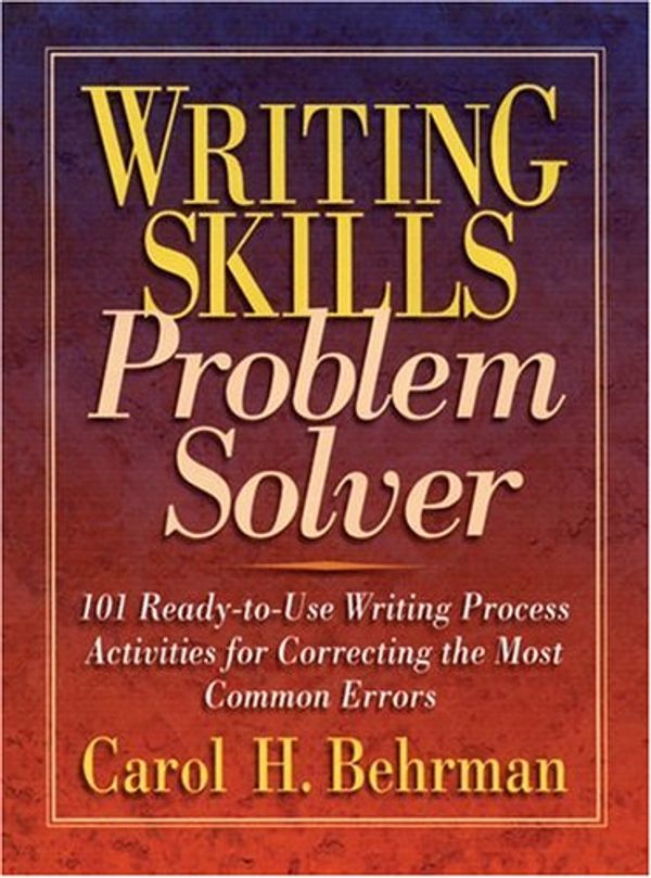 Cover Art for 9780130600394, Writing Skills Problem Solver: 101 Ready-To-Use Writing Process Activities for Correcting the Most Common Errors by Carol H. Behrman