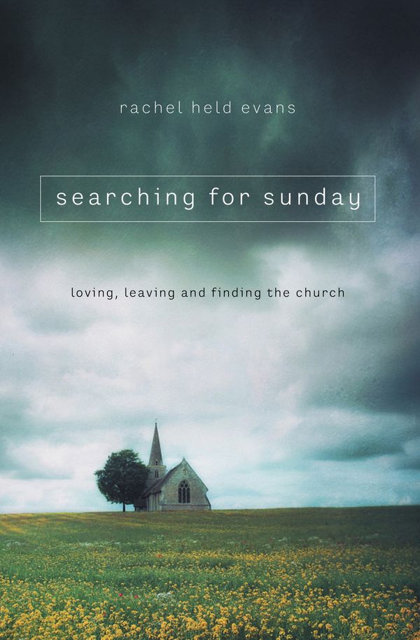 Cover Art for 9780718022129, Searching for Sunday: Loving, Leaving, and Finding the Church by Rachel Held Evans