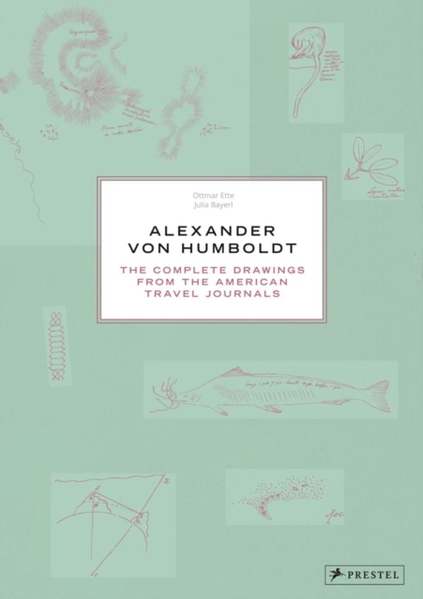 Cover Art for 9783791383545, Alexander Von Humboldt: The Complete Drawings from the American Travel Journals by Ottmar Ette, Julia Maier