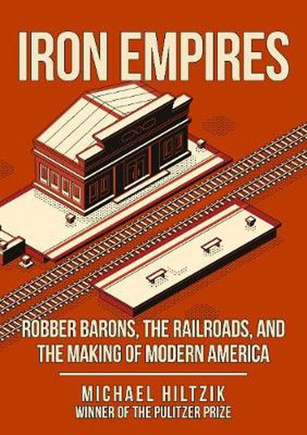 Cover Art for 9781398100268, Iron Empires: Robber Barons, The Railroads, and the Making of Modern America by Michael Hiltzik