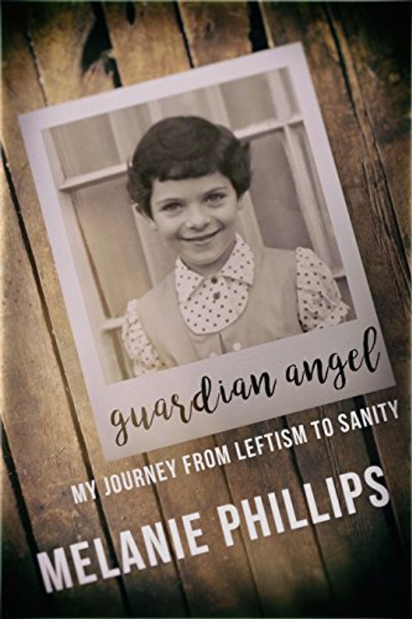 Cover Art for B078YWZSHC, Guardian Angel: My Journey from Leftism to Sanity by Melanie Phillips