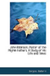 Cover Art for 9781113435750, John Robinson, Pastor of the Pilgrim Fathers, A Study of His Life and Times by Burgess, Walter H