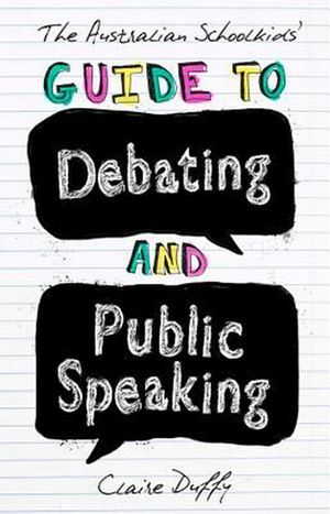 Cover Art for 9781742234236, The Australian Schoolkids' Guide to Debating and Public Speaking by Claire Duffy