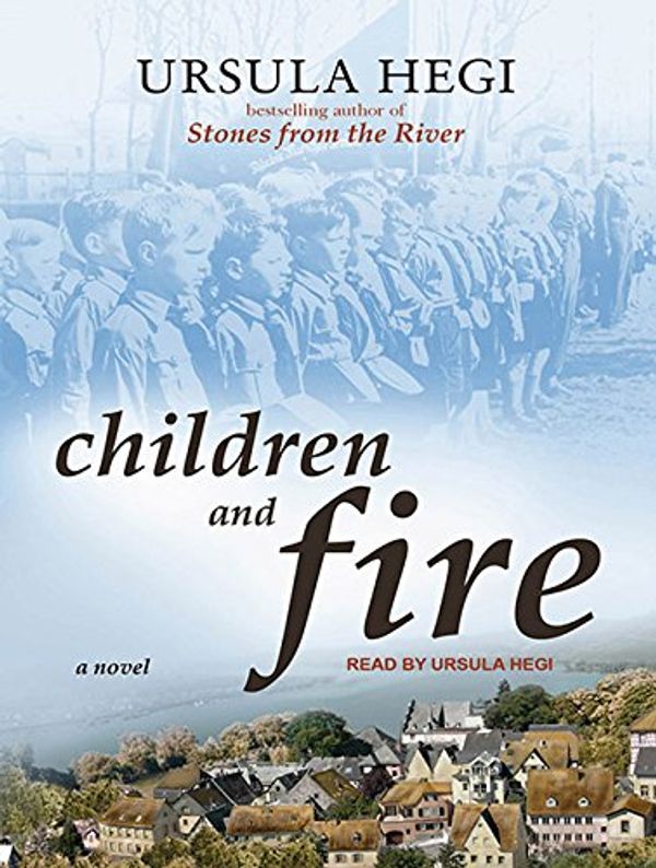 Cover Art for 9781452602301, Children and Fire: A Novel by Ursula Hegi