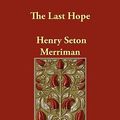 Cover Art for 9781406882476, The Last Hope by Henry Seton Merriman
