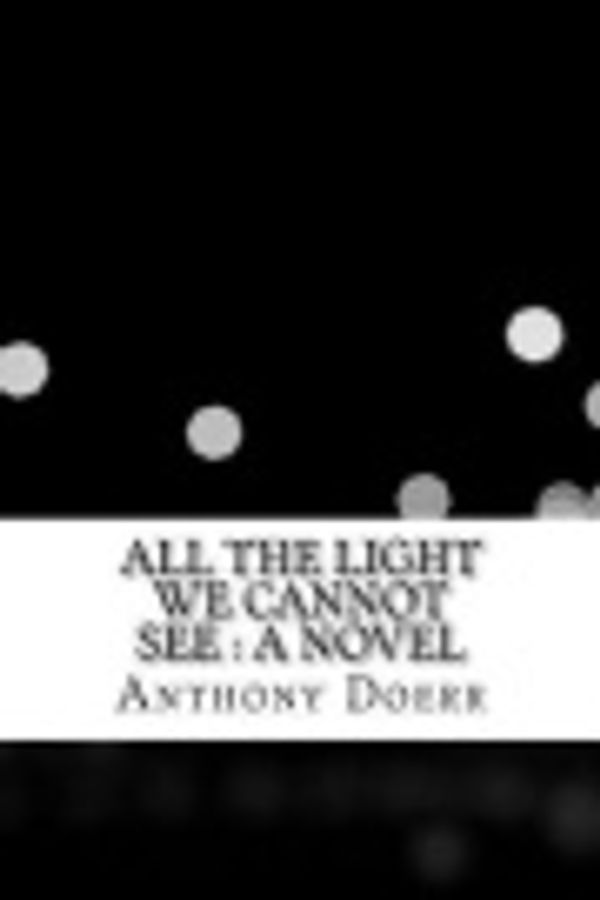 Cover Art for 9781548493332, All the Light We Cannot See : A Novel by Anthony Doerr