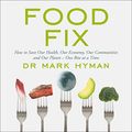 Cover Art for B08428T5XV, Food Fix: How to Save Our Health, Our Economy, Our Communities and Our Planet – One Bite at a Time by Mark Hyman