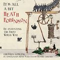 Cover Art for B073X8H9D9, It's All a Bit Heath Robinson: Re-inventing the First World War by Gosling in association with Mary Evans Picture Library, Lucinda