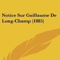 Cover Art for 9781160570039, Notice Sur Guillaume De Long-Champ (1885) by Louis Boivin Champeaux