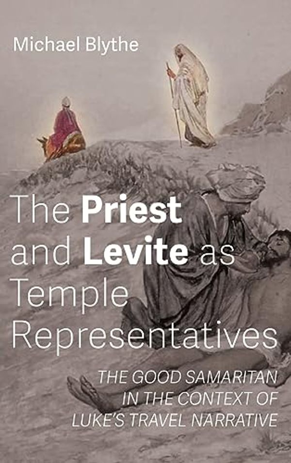 Cover Art for 9781666771411, The Priest and Levite as Temple Representatives: The Good Samaritan in the Context of Luke's Travel Narrative by Michael Blythe