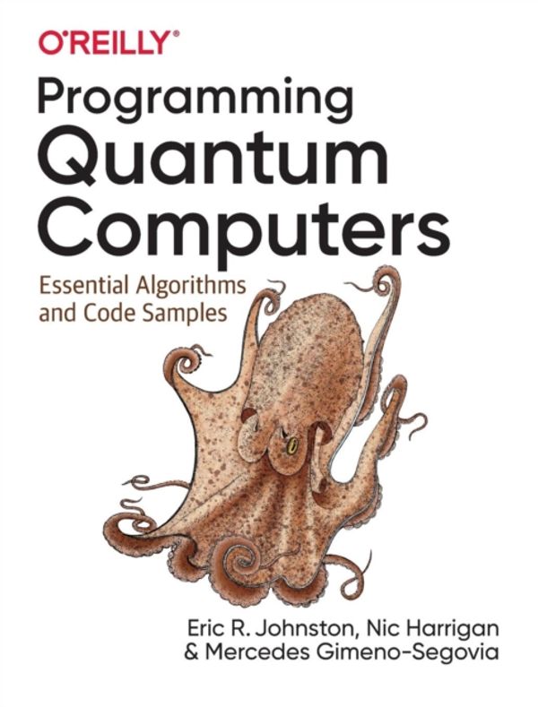 Cover Art for 9781492039686, Programming Quantum Computers: Essential Algorithms and Code Samples by Gimeno Segovia Mercedes