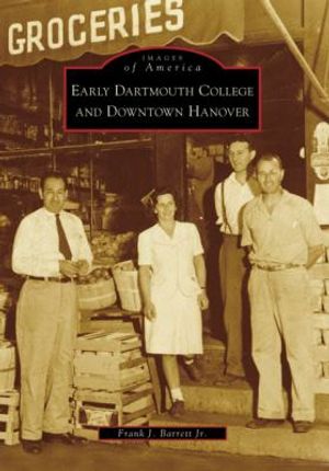 Cover Art for 9780738556550, Early Dartmouth College and Downtown Hanover by Barrett Jr., Frank J.