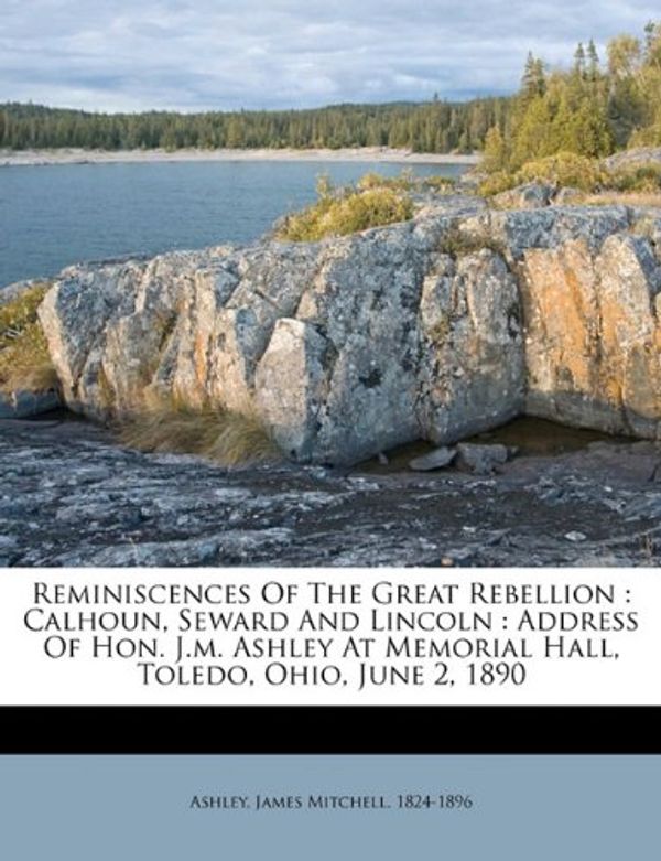 Cover Art for 9781172466429, Reminiscences of the Great Rebellion by James Mitchell 1824 Ashley