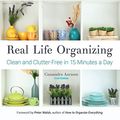 Cover Art for B01N4S069H, Real Life Organizing: Clean and Clutter-Free in 15 Minutes a Day by Cassandra Aarssen