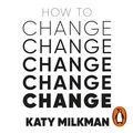 Cover Art for 9781473596252, How to Change by Katy Milkman, Katy Milkman