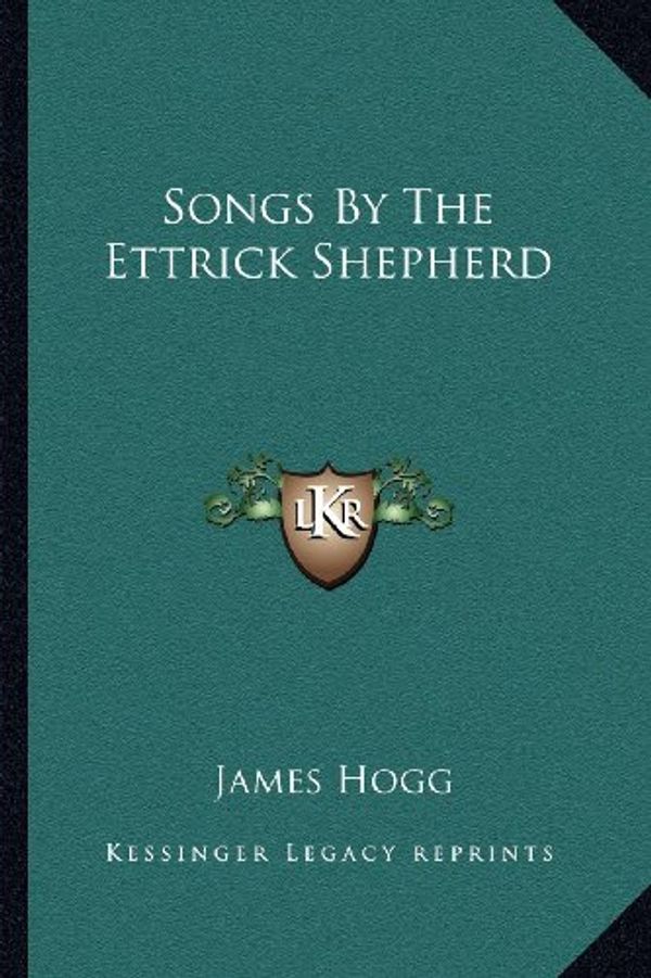 Cover Art for 9781163281550, Songs by the Ettrick Shepherd by James Hogg