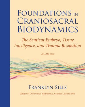 Cover Art for 9781583944875, Foundations In Craniosacral Biodynamics, Volume Two by Franklyn Sills