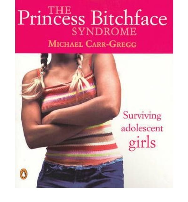 Cover Art for B00DI25BMO, The Princess Bitchface Syndrome {{ THE PRINCESS BITCHFACE SYNDROME }} By Carr-Gregg, Michael ( AUTHOR) Jul-03-2006 by Carr-Gregg, Michael