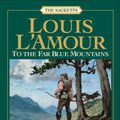 Cover Art for 9780553276886, To The Far Blue Mountains by Louis L'Amour