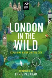 Cover Art for 9780857839947, London in the Wild: Exploring Nature in the City by London Wildlife Trust