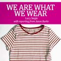 Cover Art for B00JQ701IY, We Are What We Wear: Unravelling fast fashion and the collapse of Rana Plaza (Guardian Shorts Book 13) by Siegle, Lucy, Burke, Jason