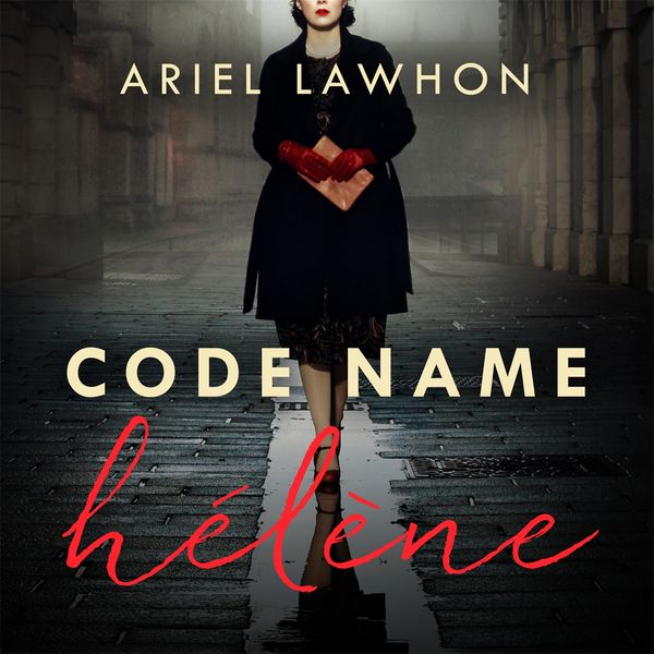 Cover Art for 9781472275387, Code Name Helene : Inspired by the gripping true story of World War 2 spy Nancy Wake by Ariel Lawhon, Barrie Kreinik, Peter Ganim
