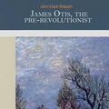 Cover Art for 9781502871428, James Otis, the Pre-Revolutionist by John Clark Ridpath