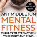 Cover Art for 9780008472290, Mental Fitness: 15 Rules to Strengthen Your Body and Mind by Ant Middleton