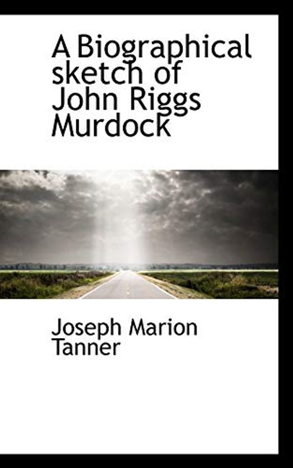 Cover Art for 9781117130286, A Biographical Sketch of John Riggs Murdock by Joseph Marion Tanner