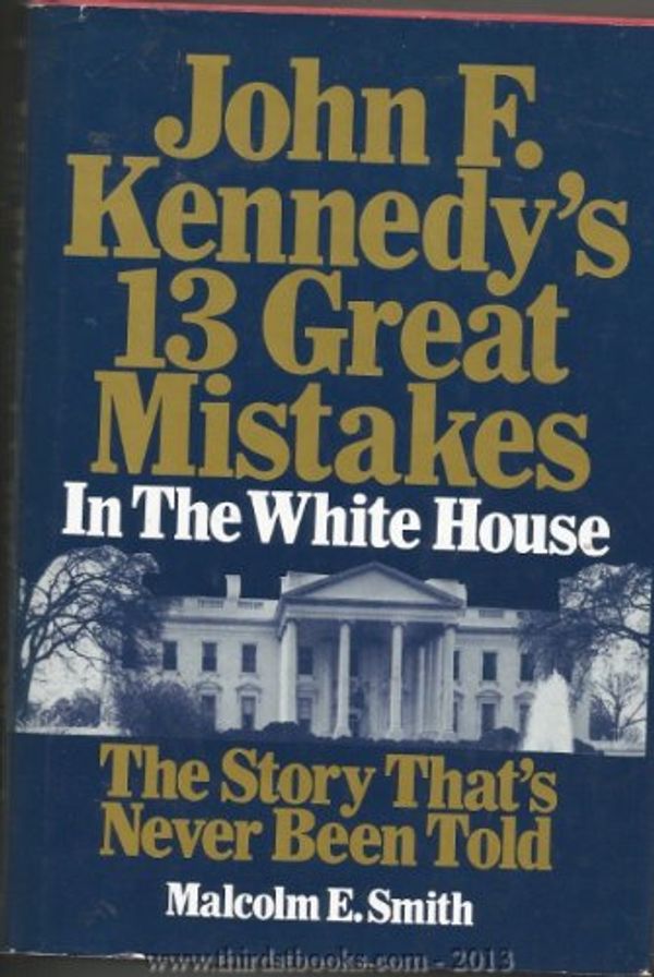 Cover Art for 9782840690368, John F. Kennedy's 13 Great Mistakes in the White House by Malcom E Smith