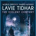 Cover Art for 9781616963163, The Violent Century by Lavie Tidhar