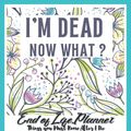 Cover Art for 9798447970239, I'm Dead Now What ? End of Life Planner: Things You Must Know After I Die Planner | Record Your Funeral Wishes/Plans And Your Private And Important ... about my Funeral Plan| When I'm Gone Journal. by Book, Creative design