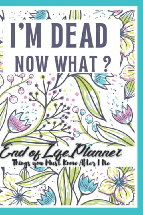 Cover Art for 9798447970239, I'm Dead Now What ? End of Life Planner: Things You Must Know After I Die Planner | Record Your Funeral Wishes/Plans And Your Private And Important ... about my Funeral Plan| When I'm Gone Journal. by Book, Creative design