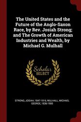 Cover Art for 9781375953320, The United States and the Future of the Anglo-Saxon Race, by Rev. Josiah Strong; and The Growth of American Industries and Wealth, by Michael G. Mulhall by Josiah Strong, Michael George Mulhall