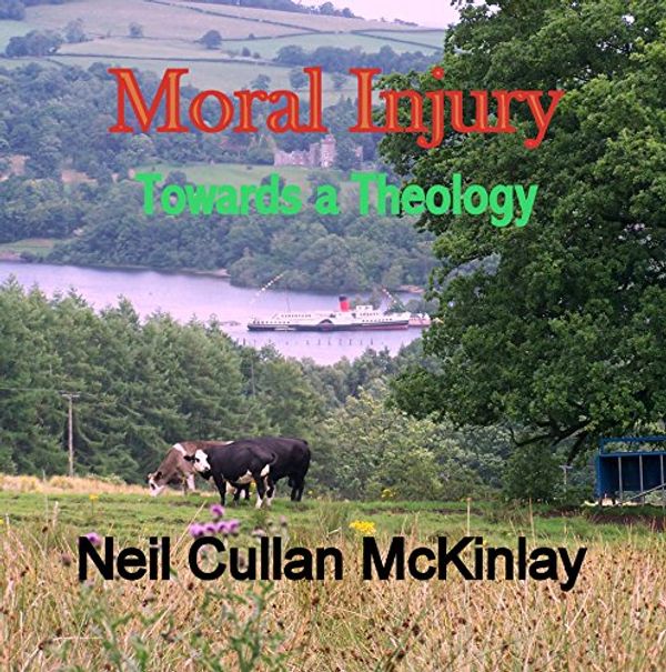 Cover Art for B00VFBJ72A, MORAL INJURY: Towards a Theology by Neil Cullan McKinlay