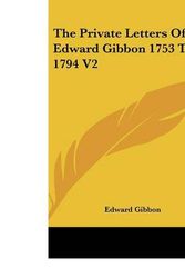 Cover Art for 9780548049648, The Private Letters of Edward Gibbon 1753 to 1794 V2 by Edward Gibbon