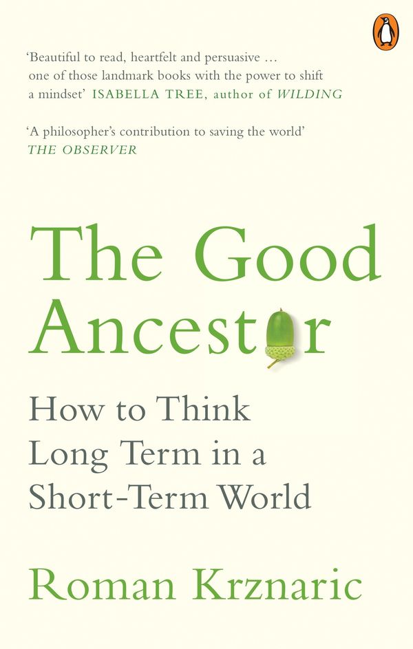 Cover Art for 9780753554517, The Good Ancestor: How to Think Long Term in a Short-Term World by Roman Krznaric