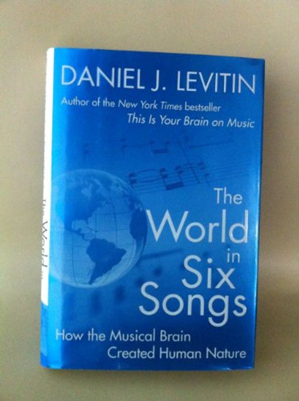 Cover Art for B002G7O6HI, The World in Six Songs [WORLD IN 6 SONGS] by Daniel J. Levitin